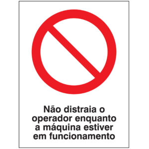 SINAL DE PROIBIÇÃO - NÃO DISTRAIA O OPERADOR ENQUANTO A MÁQUINA ESTIVER FUNCIONAMENTO (P548) - Proibição - Sinalização