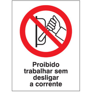 SINAL DE PROIBIÇÃO - TRABALHAR SEM DESLIGAR A CORRENTE (P577) - Proibição - Sinalização